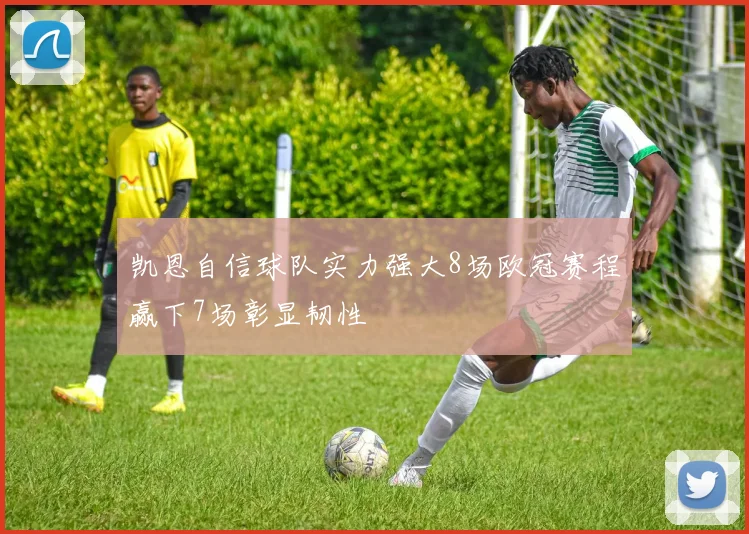 凯恩自信球队实力强大8场欧冠赛程赢下7场彰显韧性