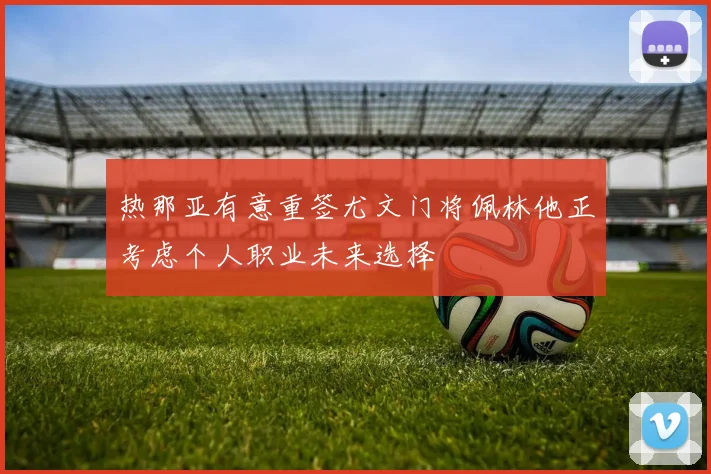 热那亚有意重签尤文门将佩林他正考虑个人职业未来选择